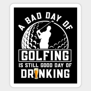 A Bad Day Of Golfing Is Still Good Day of Drinking Magnet